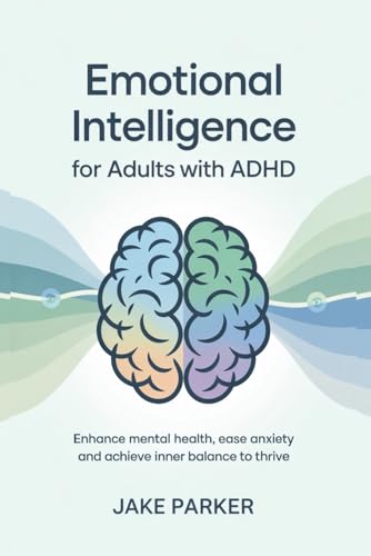 Emotional Intelligence for Adults with ADHD: Enhance Mental Health, Ease Anxiety, and Achieve Inner Balance to Thrive von Independently published