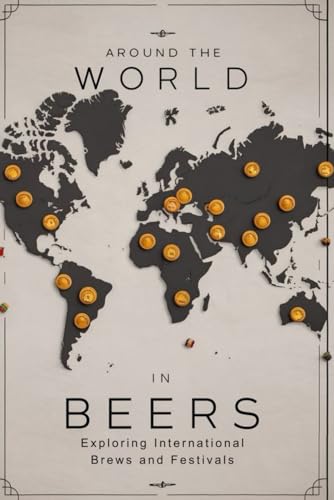Around the World in Beers: Exploring International Brews and Festivals Around the World in Beers: Exploring International Brews and Festivals