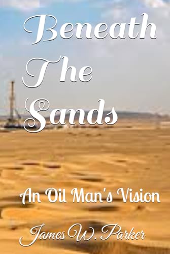 Beneath The Sands: An Oil Man's Vision Beneath The Sands: An Oil Man's Vision von Independently published