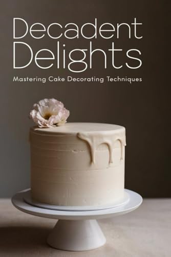 Decadent Delights: Mastering Cake Decorating Techniques Decadent Delights: Mastering Cake Decorating Techniques
