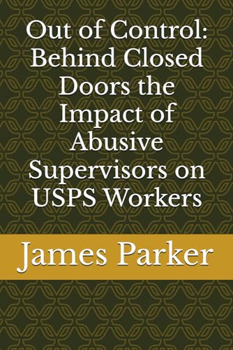Out of Control: Behind Closed Doors the Impact of Abusive Supervisors on USPS Workers Out of Control: Behind Closed Doors the Impact of Abusive Supervisors on USPS Workers von Independently published