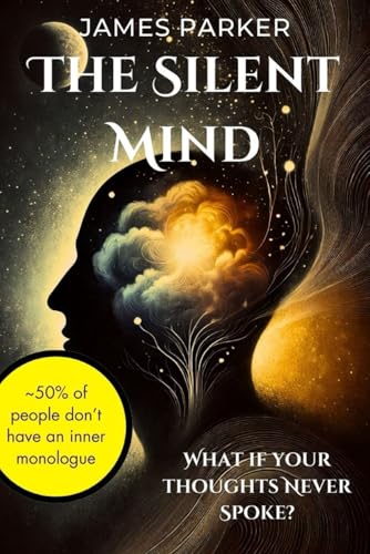 The Silent Mind: 50% of People Don’t Have an Inner Monologue—What If Your Thoughts Never Spoke? The Silent Mind: 50% of People Don’t Have an Inner Monologue—What If Your Thoughts Never Spoke? von Independently published
