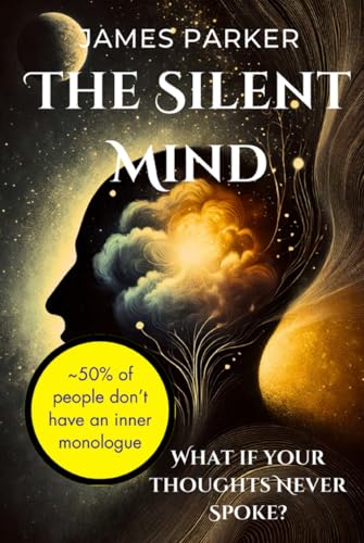 The Silent Mind: 50% of People Don’t Have an Inner Monologue—What If Your Thoughts Never Spoke? The Silent Mind: 50% of People Don’t Have an Inner Monologue—What If Your Thoughts Never Spoke? von Independently published