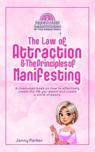 The Law of Attraction and The Principles of Manifesting: A channeled book on how to effectively create the life you desire and create a world of peace von Independently published