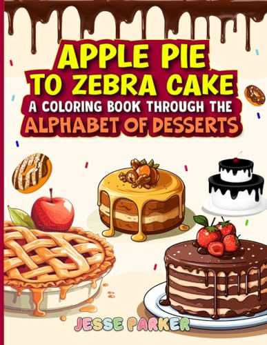 Apple Pie to Zebra Cake: A Coloring Book Through the Alphabet of Desserts von Independently published