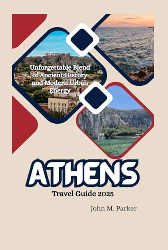 Athens Travel Guide 2025: Unforgettable Blend of Ancient History and Modern Urban Energy Athens Travel Guide 2025: Unforgettable Blend of Ancient History and Modern Urban Energy von Independently published