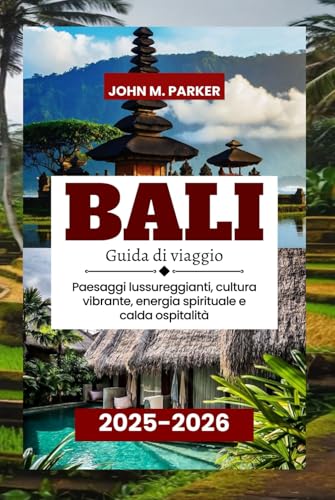 Bali Guida di viaggio 2025-2026: Paesaggi lussureggianti, cultura vibrante, energia spirituale e calda ospitalità von Independently published