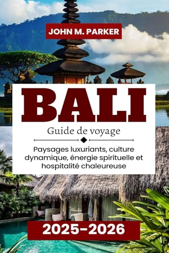 Bali Guide de voyage 2025-2026: Paysages luxuriants, culture dynamique, énergie spirituelle et hospitalité chaleureuse von Independently published