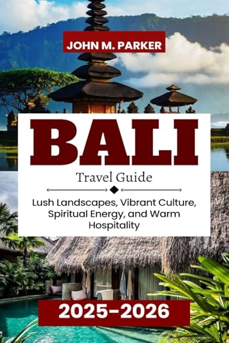 Bali Travel Guide 2025-2026: Lush Landscapes, Vibrant Culture, Spiritual Energy, and Warm Hospitality Bali Travel Guide 2025-2026: Lush Landscapes, Vibrant Culture, Spiritual Energy, and Warm Hospitality von Independently published