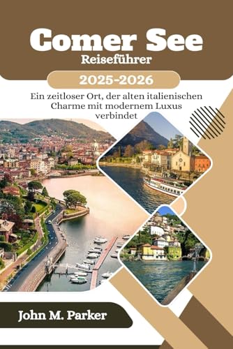 Comer See Reiseführer 2025-2026: Ein zeitloser Ort, der alten italienischen Charme mit modernem Luxus verbindet Comer See Reiseführer 2025-2026: Ein zeitloser Ort, der alten italienischen Charme mit modernem Luxus verbindet von Independently published