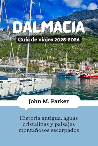 Dalmacia Guía de viajes 2025-2026: Historia antigua, aguas cristalinas y paisajes montañosos escarpados Dalmacia Guía de viajes 2025-2026: Historia antigua, aguas cristalinas y paisajes montañosos escarpados von Independently published