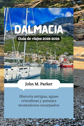 Dalmacia Guía de viajes 2025-2026: Historia antigua, aguas cristalinas y paisajes montañosos escarpados Dalmacia Guía de viajes 2025-2026: Historia antigua, aguas cristalinas y paisajes montañosos escarpados von Independently published