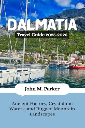 Dalmatia Travel Guide 2025-2026: Ancient History, Crystalline Waters, and Rugged Mountain Landscapes Dalmatia Travel Guide 2025-2026: Ancient History, Crystalline Waters, and Rugged Mountain Landscapes von Independently published