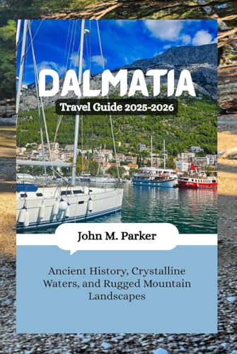 Dalmatia Travel Guide 2025-2026: Ancient History, Crystalline Waters, and Rugged Mountain Landscapes Dalmatia Travel Guide 2025-2026: Ancient History, Crystalline Waters, and Rugged Mountain Landscapes von Independently published
