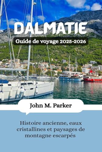 Dalmatie Guide de voyage 2025-2026: Histoire ancienne, eaux cristallines et paysages de montagne escarpés Dalmatie Guide de voyage 2025-2026: Histoire ancienne, eaux cristallines et paysages de montagne escarpés von Independently published