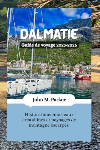 Dalmatie Guide de voyage 2025-2026: Histoire ancienne, eaux cristallines et paysages de montagne escarpés Dalmatie Guide de voyage 2025-2026: Histoire ancienne, eaux cristallines et paysages de montagne escarpés von Independently published