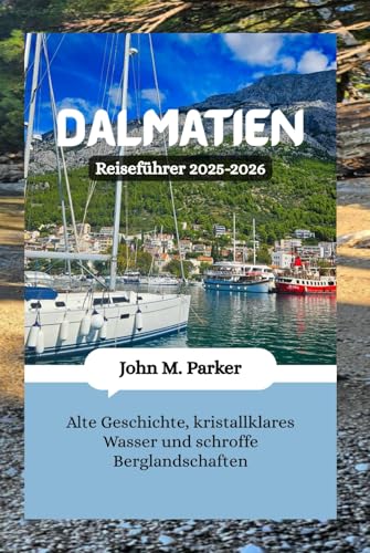 Dalmatien Reiseführer 2025-2026: Alte Geschichte, kristallklares Wasser und schroffe Berglandschaften Dalmatien Reiseführer 2025-2026: Alte Geschichte, kristallklares Wasser und schroffe Berglandschaften von Independently published