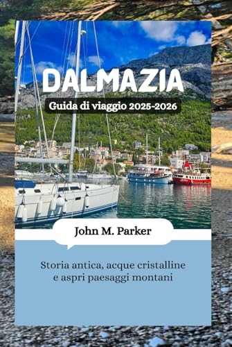 Dalmazia Guida di viaggio 2025-2026: Storia antica, acque cristalline e aspri paesaggi montani Dalmazia Guida di viaggio 2025-2026: Storia antica, acque cristalline e aspri paesaggi montani von Independently published