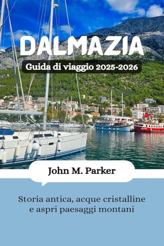Dalmazia Guida di viaggio 2025-2026: Storia antica, acque cristalline e aspri paesaggi montani Dalmazia Guida di viaggio 2025-2026: Storia antica, acque cristalline e aspri paesaggi montani von Independently published