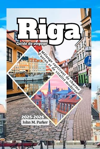 Riga Guide de voyage 2025-2026: Mélange captivant de charme d'antan et de vitalité moderne Riga Guide de voyage 2025-2026: Mélange captivant de charme d'antan et de vitalité moderne von Independently published