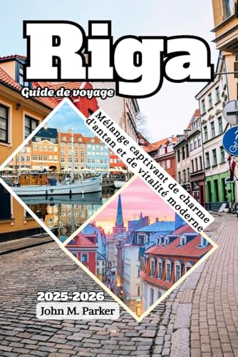 Riga Guide de voyage 2025-2026: Mélange captivant de charme d'antan et de vitalité moderne Riga Guide de voyage 2025-2026: Mélange captivant de charme d'antan et de vitalité moderne von Independently published