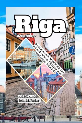 Riga Reiseführer 2025-2026: Bezaubernde Mischung aus altweltlichem Charme und moderner Vitalität Riga Reiseführer 2025-2026: Bezaubernde Mischung aus altweltlichem Charme und moderner Vitalität von Independently published