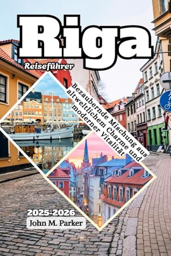 Riga Reiseführer 2025-2026: Bezaubernde Mischung aus altweltlichem Charme und moderner Vitalität Riga Reiseführer 2025-2026: Bezaubernde Mischung aus altweltlichem Charme und moderner Vitalität von Independently published