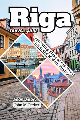 Riga Travel Guide 2025-2026: Captivating Blend of Old-World Charm and Modern Vitality Riga Travel Guide 2025-2026: Captivating Blend of Old-World Charm and Modern Vitality von Independently published