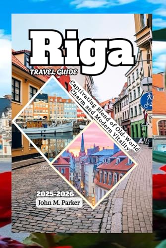 Riga Travel Guide 2025-2026: Captivating Blend of Old-World Charm and Modern Vitality Riga Travel Guide 2025-2026: Captivating Blend of Old-World Charm and Modern Vitality von Independently published