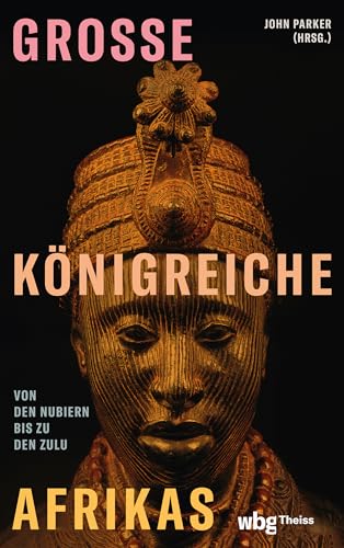 Große Königreiche Afrikas: Von den Nubiern bis zu den Zulu