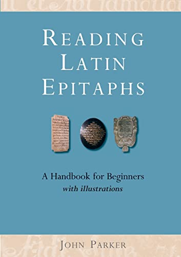 Reading Latin Epitaphs: A Handbook for Beginners, New Edition with Illustrations (Cultural Legacies)