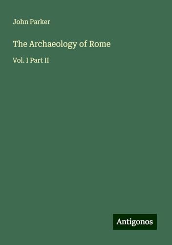 The Archaeology of Rome: Vol. I Part II von Antigonos Verlag