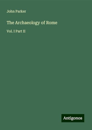 The Archaeology of Rome: Vol. I Part II von Antigonos Verlag