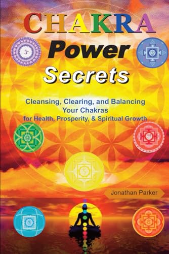 Chakra Power Secrets: Cleansing, Clearing, and Balancing Your Chakras for Health, Prosperity, & Spiritual Growth von Independently published