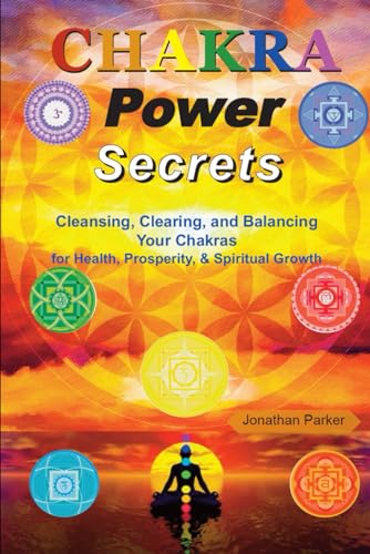 Chakra Power Secrets: Cleansing, Clearing, and Balancing Your Chakras for Health, Prosperity, & Spiritual Growth von Independently published