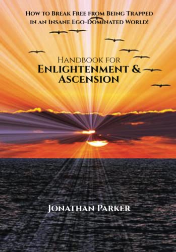 Handbook for Enlightenment & Ascension: How to Break Free from Being Trapped in an Insane Ego-Dominated World von Independently published