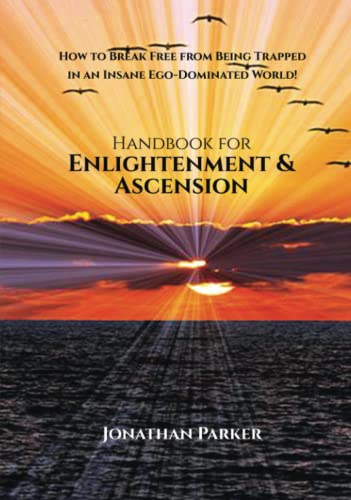 Handbook for Enlightenment & Ascension: How to Break Free from Being Trapped in an Insane Ego-Dominated World von Independently published