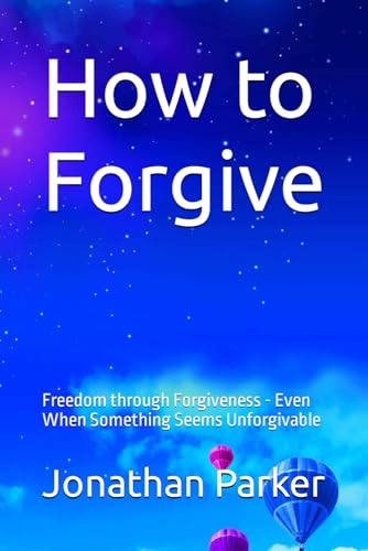 How to Forgive: Freedom through Forgiveness - Even When Something Seems Unforgivable von Independently published