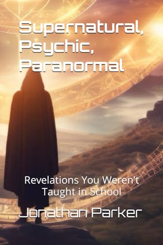 Supernatural, Psychic, Paranormal: Revelations You Weren’t Taught in School von Independently published