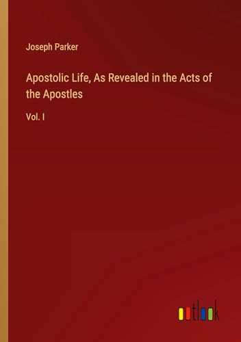 Apostolic Life, As Revealed in the Acts of the Apostles: Vol. I von Outlook Verlag