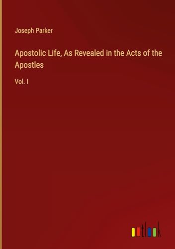 Apostolic Life, As Revealed in the Acts of the Apostles: Vol. I von Outlook Verlag