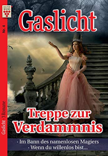 Gaslicht Nr. 4: Treppe zur Verdammnis / Im Bann des namenlosen Magiers / Wenn du willenlos bist...: Ein Kelter Books Mystikroman