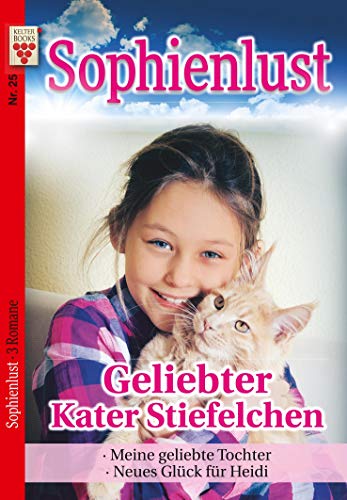 Sophienlust Nr. 25: Geliebter Kater Stiefelchen / Meine geliebte Tochter / Neues Glück für Heidi: Ein Kelter Books Familienroman