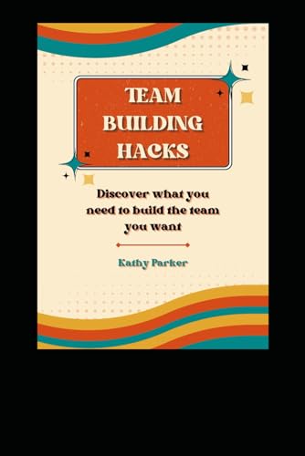 Team Building Hacks: Discover what you need to build the team you want von Independently published