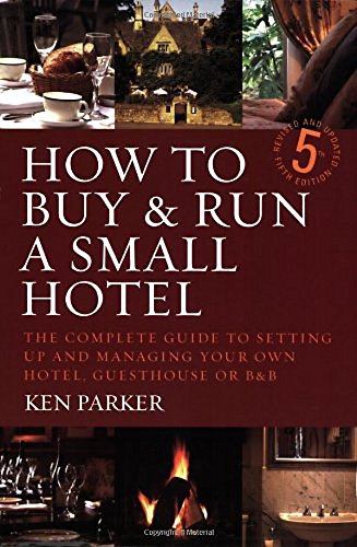 How to buy & run a small hotel: 5th edition: The Complete Guide to Setting Up and Managing Your Own Hotel, Guesthouse or B & B