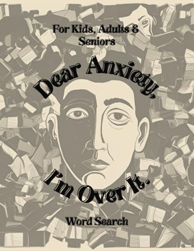 Dear Anxiety, I'm Over It Word Search: 50+ Puzzles for Stress Relief and Anxiety Recognition | For Kids, Teens, Adults, and Seniors | Perfect Gift for Vacations, Holidays and Leisure Times von Independently published