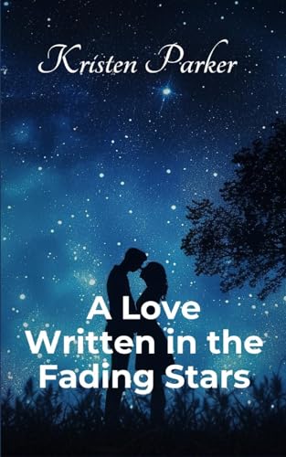 A LOVE WRITTEN IN THE FADING STARS von Kristen Parker
