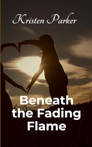 Beneath the Fading Flame von Kristen Parker