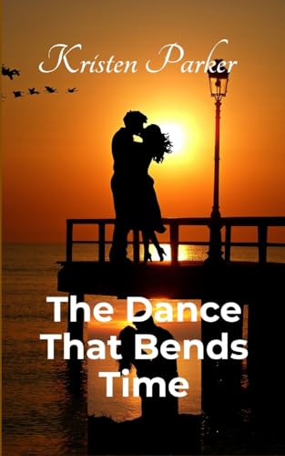 The Dance That Bends Time von Kristen Parker