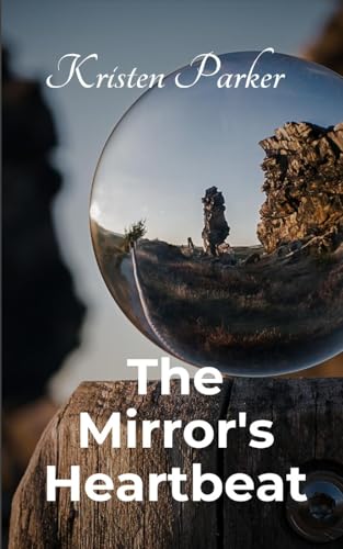 The Mirror's Heartbeat von Kristen Parker